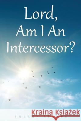 Lord, Am I an Intercessor? Sherry Stamps 9781635258189 Christian Faith Publishing, Inc. - książka