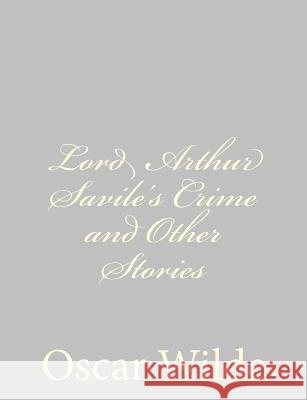Lord Arthur Savile's Crime and Other Stories Oscar Wilde 9781484839454 Createspace - książka