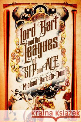 Lord Bart and the Leagues of SIP and ALE: A Baseball Steampunk Adventure Barbato-Dunn, Michael 9780997459807 Setheridge Press - książka