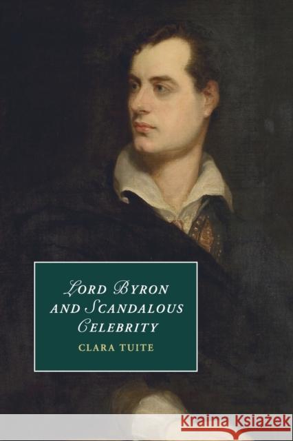 Lord Byron and Scandalous Celebrity Clara Tuite 9781107442955 Cambridge University Press - książka