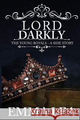 Lord Darkly: The Young Royals - A Side Story Emma Lea 9780648301691 Emma Lea - książka