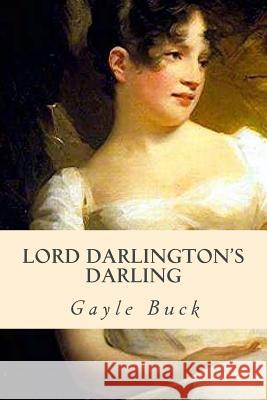 Lord Darlington's Darling: A lady learns to mind her own heart. Buck, Gayle 9781506196251 Createspace - książka