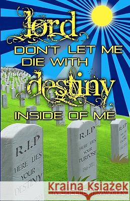 Lord Don't Let Me Die With Destiny Inside of Me Martin, Michelle T. 9780980246872 Anointed Word Media Group - książka