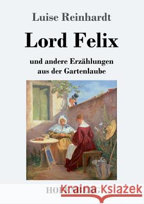Lord Felix: und andere Erzählungen aus der Gartenlaube Reinhardt, Luise 9783743730304 Hofenberg - książka