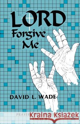 Lord Forgive Me: Prayers of Confession Cycle B David L. Wade 9780895368850 CSS Publishing Company - książka