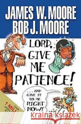 Lord, Give Me Patience, and Give It to Me Right Now! James W. Moore Bob J. Moore 9781426707605 Abingdon Press - książka