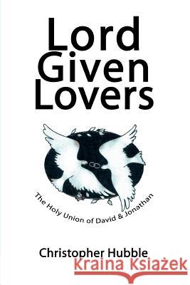 Lord Given Lovers: The Holy Union of David & Jonathan Hubble, Christopher 9780595298693 iUniverse - książka