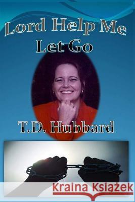 Lord Help Me Let Go T. D. Hubbard Terri Hubbard Carle 9781517312084 Createspace - książka