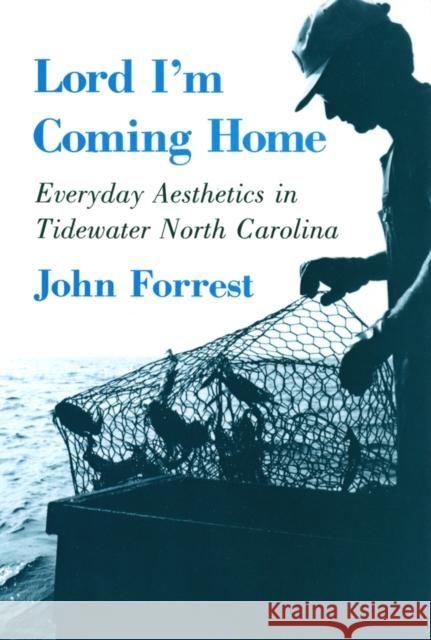 Lord I'm Coming Home: Everyday Aesthetics in Tidewater North Carolina John Forrest Deborah Blincoe 9781501727849 Cornell University Press - książka