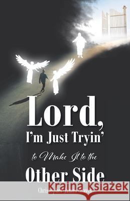 Lord, I'm Just Tryin' to Make It to the Other Side Christopher James Graves 9781098097202 Christian Faith Publishing, Inc - książka