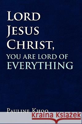 Lord Jesus Christ, You are Lord of Everything Khoo, Pauline 9781436371476 Xlibris Corporation - książka