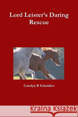 Lord Leister's Daring Rescue Carolyn R. Scheidies 9781329001206 Lulu.com - książka