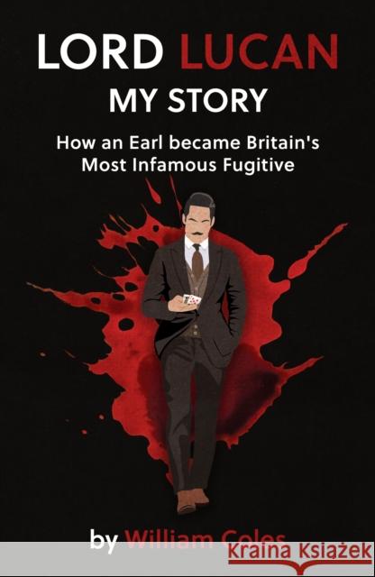 Lord Lucan: My Story: How An Earl Became Britain's Most Infamous Fugitive William Coles 9781917163620 Legends Press - książka
