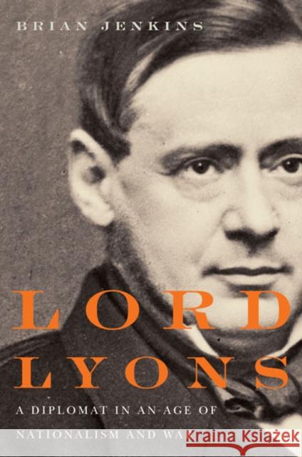 Lord Lyons: A Diplomat in an Age of Nationalism and War Jenkins, Brian 9780773544093 McGill-Queen's University Press - książka