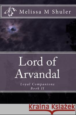 Lord of Arvandal: Loyal Companions Melissa M. Shuler 9781449540166 Createspace - książka