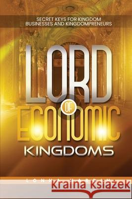 Lord of Economic Kingdoms: Secret Keys For Kingdom Business and Kingdompreneurs Lonna Hardin 9781734726411 Songbird Pub. - książka