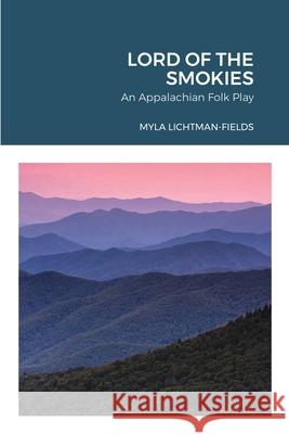 Lord of the Smokies: An Appalachian Folk Play Myla Lichtman-Fields 9781329115156 Lulu.com - książka