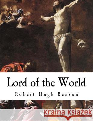 Lord of the World: A Dystopian Science Fiction Novel Robert Hugh Benson 9781979777711 Createspace Independent Publishing Platform - książka