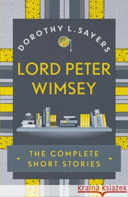 Lord Peter Wimsey: The Complete Short Stories Sayers, Dorothy L. 9781473657632 Hodder & Stoughton - książka