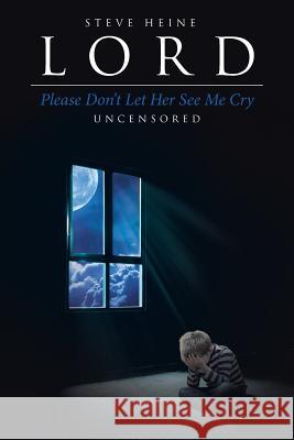 Lord Please Don't Let Her See Me Cry: Uncensored Steve Heine 9781642991956 Christian Faith - książka