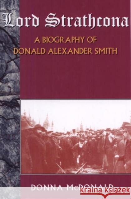 Lord Strathcona: A Biography of Donald Alexander Smith Donna McDonald 9781550022667 Dundurn Group - książka
