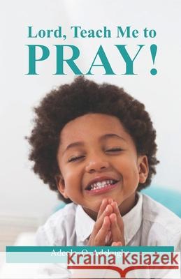 Lord, Teach Me To Pray! Adeola O. Adekugbe 9780359843633 Amazon Digital Services LLC - KDP Print US - książka