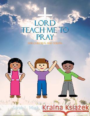 Lord Teach Me to Pray: For Children and Youth R. N. LCC Ed D. Sarah L. Mack 9781483659152 Xlibris Corporation - książka