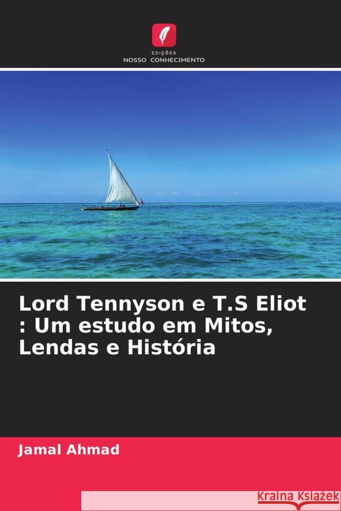 Lord Tennyson e T.S Eliot : Um estudo em Mitos, Lendas e História Ahmad, Jamal 9786204939957 Edições Nosso Conhecimento - książka