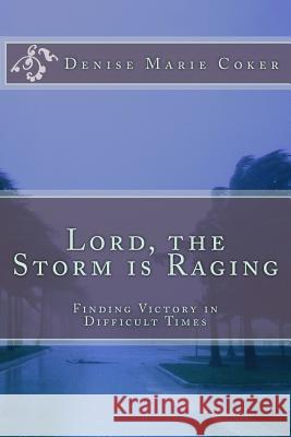 Lord The Storm is Raging: Finding Victory in Difficult Times Coker, Denise Marie 9781539362838 Createspace Independent Publishing Platform - książka