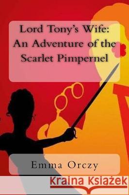 Lord Tony's Wife: An Adventure of the Scarlet Pimpernel Emma Orczy 9781720996705 Createspace Independent Publishing Platform - książka