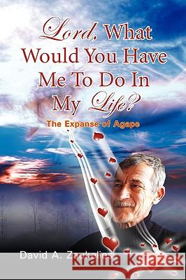 Lord, What Would You Have Me to Do in My Life? the Expanse of Agape David A. Zaukelies 9781425758608 Xlibris Corporation - książka