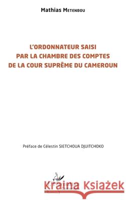 L'ordonnateur saisi par la Chambre des comptes de la Cour supr?me du Cameroun Mathias Metenbou C?lestin Sietchou 9782336551906 Editions L'Harmattan - książka