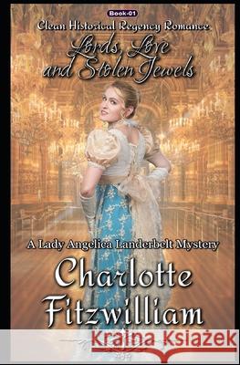 Lords, Love, and Stolen Jewels: Clean Historical Regency Romance: A Lady Angelica Landerbelt Mystery Charlotte Fitzwilliam 9781792118876 Independently Published - książka
