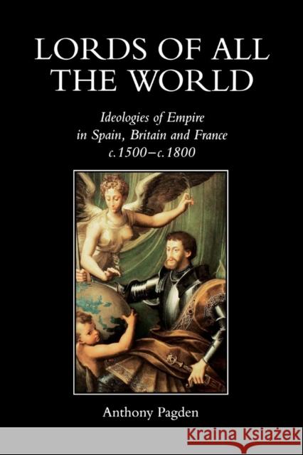 Lords of All the World: Ideologies of Empire in Spain, Britain and France C.1500-C.1800 Anthony Pagden 9780300074499 Yale University Press - książka