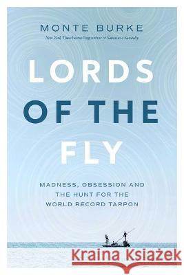 Lords of the Fly: Madness, Obsession, and the Hunt for the World Record Tarpon Monte Burke 9781643138558 Pegasus Books - książka