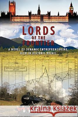 Lords Of The Frontier: A Novel of Dynamic Entrepreneuring, Rich in Historic Detail W. Bruce Kippen 9781434343666 Authorhouse - książka