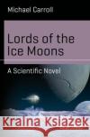Lords of the Ice Moons: A Scientific Novel Carroll, Michael 9783319981543 Springer