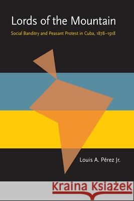 Lords of the Mountain: Social Banditry and Peasant Protest in Cuba, 1878-1918 Louis A., Jr. Perez 9780822985136 University of Pittsburgh Press - książka