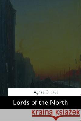 Lords of the North Agnes C. Laut 9781544645384 Createspace Independent Publishing Platform - książka