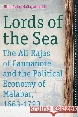Lords of the Sea: The Ali Rajas of Cannanore and the Political Economy of Malabar (1663-1723) Binu John Mailaparambil 9789004180215 Brill - książka