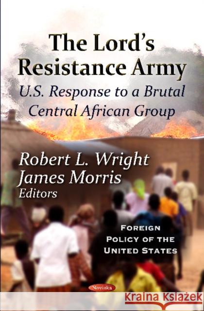 Lord's Resistance Army: U.S. Response To A Brutal Central African Group Robert L Wright, James Morris 9781619427365 Nova Science Publishers Inc - książka