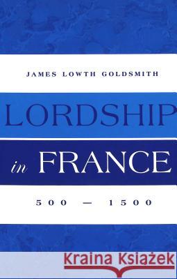 Lordship in France: 500-1500 Goldsmith, James Lowth 9780820468495 Peter Lang Publishing Inc - książka