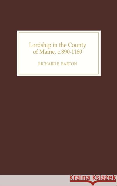 Lordship in the County of Maine, C.890-1160 Barton, Richard 9781843830863 Boydell Press - książka