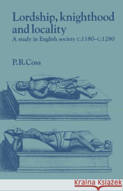 Lordship, Knighthood and Locality: A Study in English Society, C.1180-1280 Coss, Peter R. 9780521520058 Cambridge University Press - książka