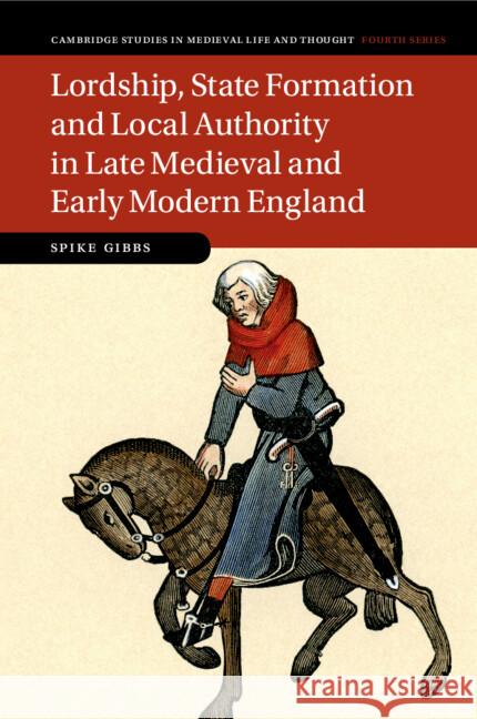 Lordship, State Formation and Local Authority in Late Medieval and Early Modern England Spike (Universitat Mannheim, Germany) Gibbs 9781009311823 Cambridge University Press - książka