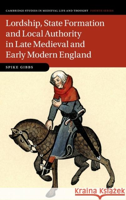 Lordship, State Formation and Local Authority in Late Medieval and Early Modern England Spike (Universitat Mannheim, Germany) Gibbs 9781009311830 Cambridge University Press - książka