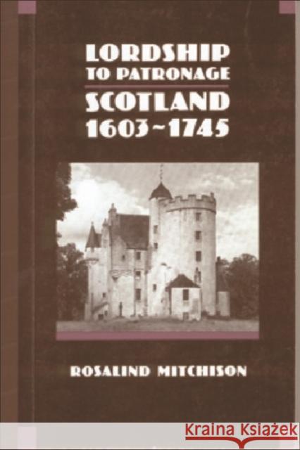 Lordship to Patronage: Scotland 1603-1745 Mitchison, Rosalind 9780748602339 EDINBURGH UNIVERSITY PRESS - książka