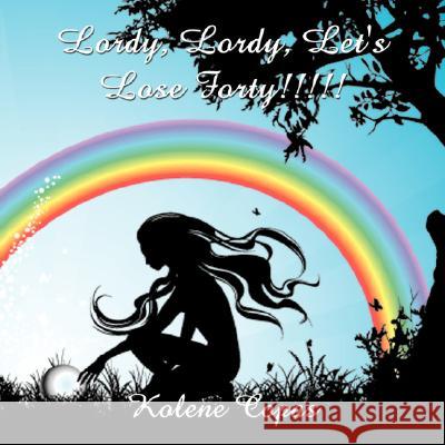 Lordy, Lordy, Let's Lose Forty!!!!! Kolene Copas 9781434325983 Authorhouse - książka