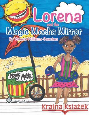 Lorena and the Magic Mocha Mirror Valerie Williams-Sanchez 9781483478036 Lulu Publishing Services - książka