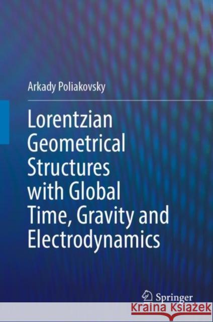 Lorentzian Geometrical Structures with Global Time, Gravity and Electrodynamics Arkady Poliakovsky 9783031237614 Springer - książka